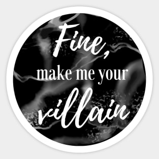 Fine, Make Me Your Villain (Black) Sticker